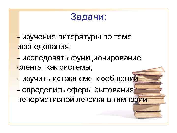 Задачи: - изучение литературы по теме исследования; - исследовать функционирование сленга, как системы; -