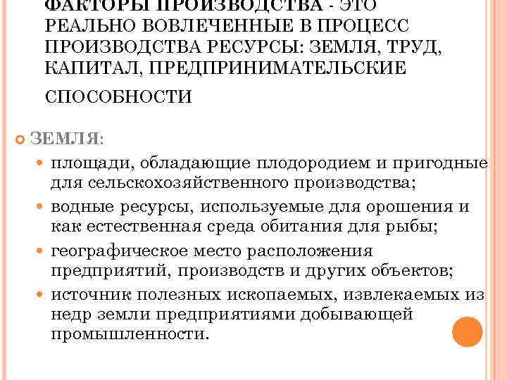 ФАКТОРЫ ПРОИЗВОДСТВА - ЭТО РЕАЛЬНО ВОВЛЕЧЕННЫЕ В ПРОЦЕСС ПРОИЗВОДСТВА РЕСУРСЫ: ЗЕМЛЯ, ТРУД, КАПИТАЛ, ПРЕДПРИНИМАТЕЛЬСКИЕ