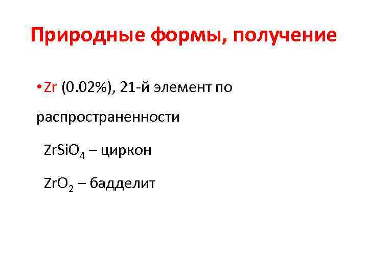 Природные формы, получение • Zr (0. 02%), 21 -й элемент по распространенности Zr. Si.