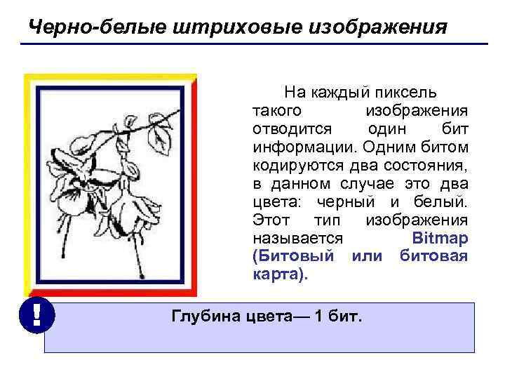 Черно-белые штриховые изображения На каждый пиксель такого изображения отводится один бит информации. Одним битом