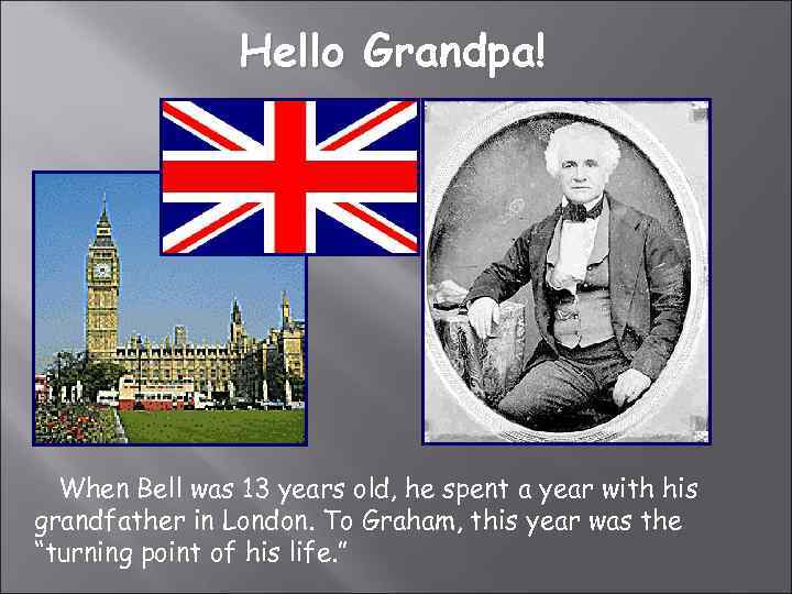 Hello Grandpa! When Bell was 13 years old, he spent a year with his