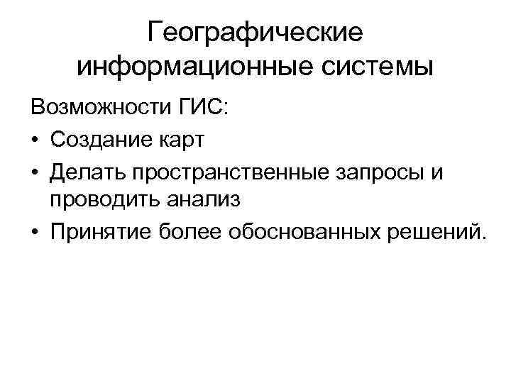 Географические информационные системы Возможности ГИС: • Создание карт • Делать пространственные запросы и проводить