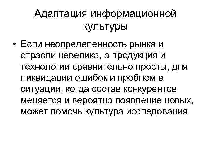 Адаптация информационной культуры • Если неопределенность рынка и отрасли невелика, а продукция и технологии