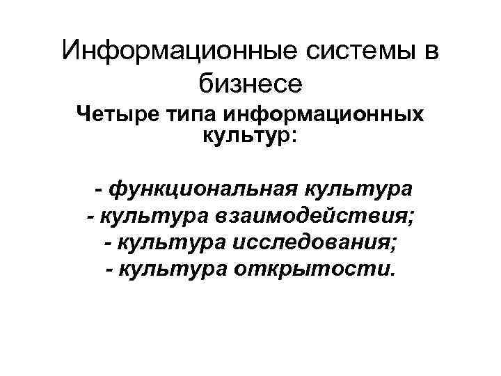 Информационные системы в бизнесе Четыре типа информационных культур: - функциональная культура - культура взаимодействия;