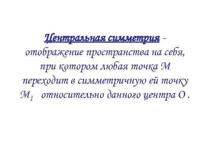 Центральная симметрия отображение пространства на себя, при котором любая точка М переходит в симметричную