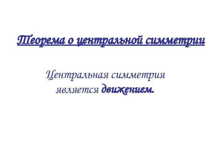 Теорема о центральной симметрии Центральная симметрия является движением. 