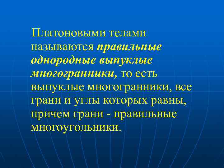 Платоновыми телами называются правильные однородные выпуклые многогранники, то есть выпуклые многогранники, все грани и