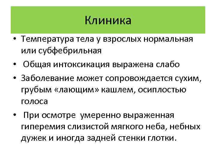 Клиника • Температура тела у взрослых нормальная или субфебрильная • Общая интоксикация выражена слабо