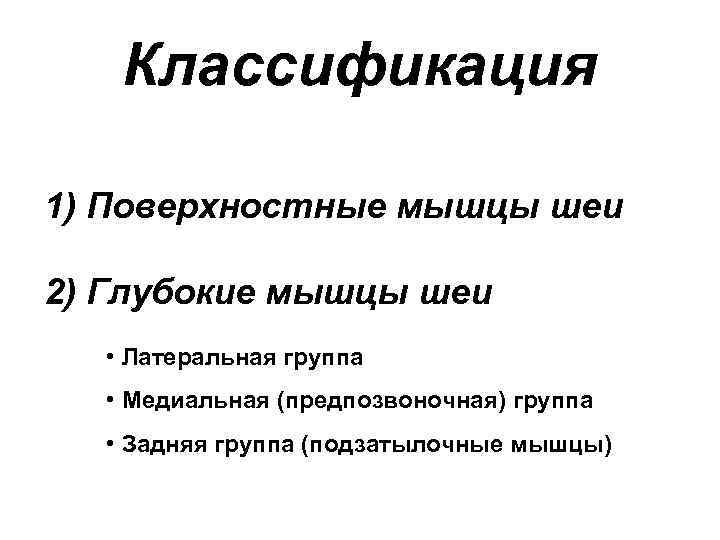 Классификация 1) Поверхностные мышцы шеи 2) Глубокие мышцы шеи • Латеральная группа • Медиальная