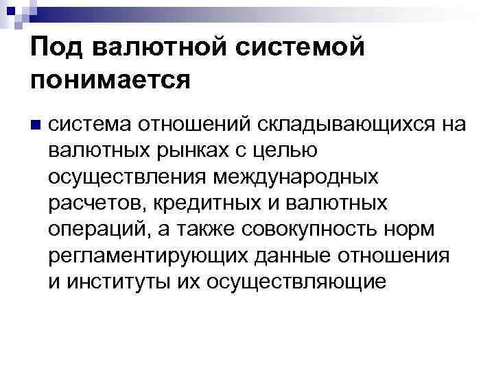 Под валютной системой понимается n система отношений складывающихся на валютных рынках с целью осуществления
