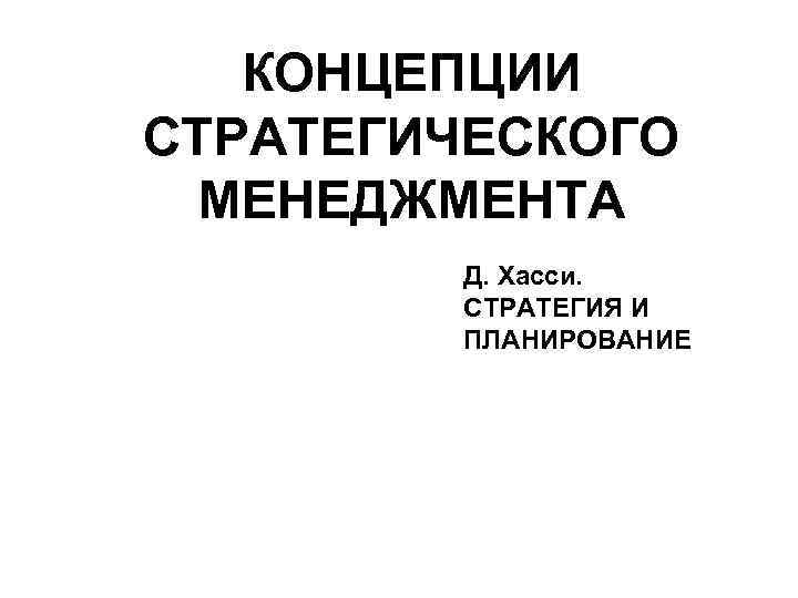 КОНЦЕПЦИИ СТРАТЕГИЧЕСКОГО МЕНЕДЖМЕНТА Д. Хасси. СТРАТЕГИЯ И ПЛАНИРОВАНИЕ 