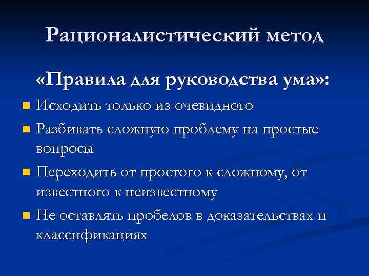 Рационалистический метод «Правила для руководства ума» : Исходить только из очевидного n Разбивать сложную