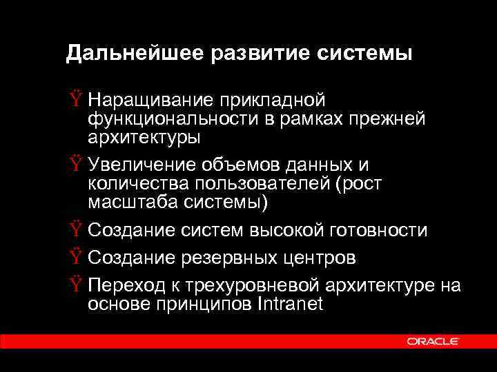 Дальнейшее развитие системы Ÿ Наращивание прикладной функциональности в рамках прежней архитектуры Ÿ Увеличение объемов