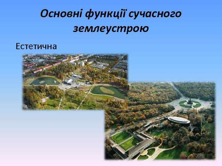 Основні функції сучасного землеустрою Естетична 