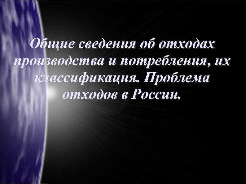 Общие сведения об отходах производства и потребления, их классификация. Проблема отходов в России. 