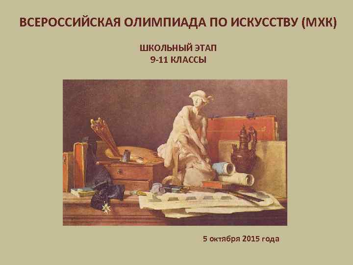 ВСЕРОССИЙСКАЯ ОЛИМПИАДА ПО ИСКУССТВУ (МХК) ШКОЛЬНЫЙ ЭТАП 9 -11 КЛАССЫ 5 октября 2015 года