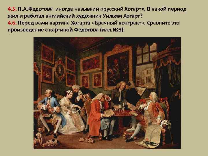 4. 5. П. А. Федотова иногда называли «русский Хогарт» . В какой период жил