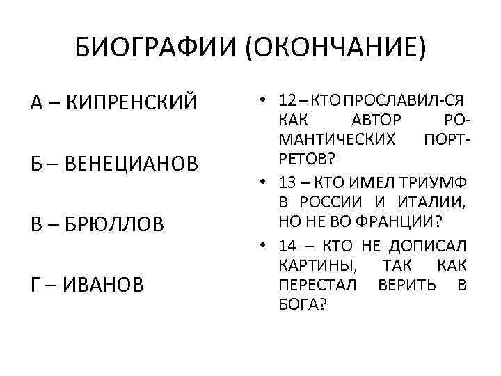БИОГРАФИИ (ОКОНЧАНИЕ) А – КИПРЕНСКИЙ Б – ВЕНЕЦИАНОВ В – БРЮЛЛОВ Г – ИВАНОВ