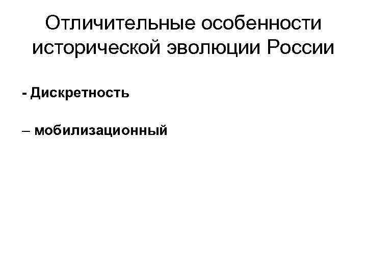 Отличительные особенности исторической эволюции России - Дискретность – мобилизационный 