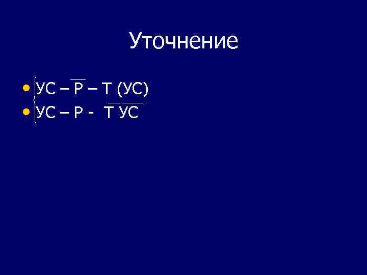 Уточнение • УС – Р – Т (УС) • УС – Р - Т
