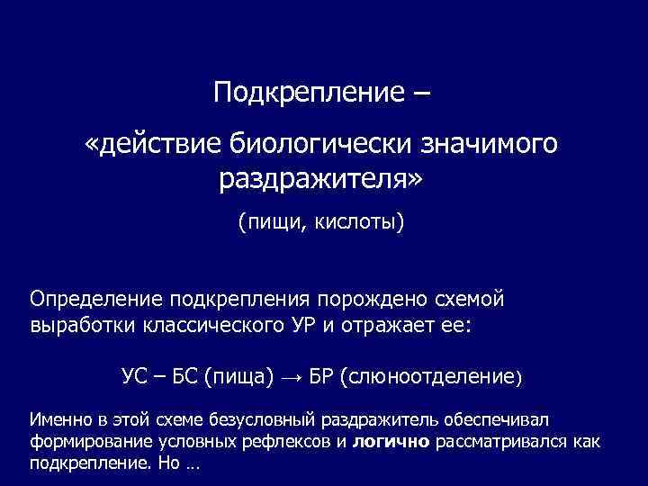 Подкрепление – «действие биологически значимого раздражителя» (пищи, кислоты) Определение подкрепления порождено схемой выработки классического