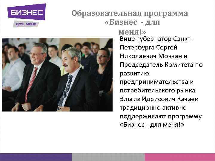 Образовательная программа «Бизнес - для меня!» Вице-губернатор Санкт. Петербурга Сергей Николаевич Мовчан и Председатель