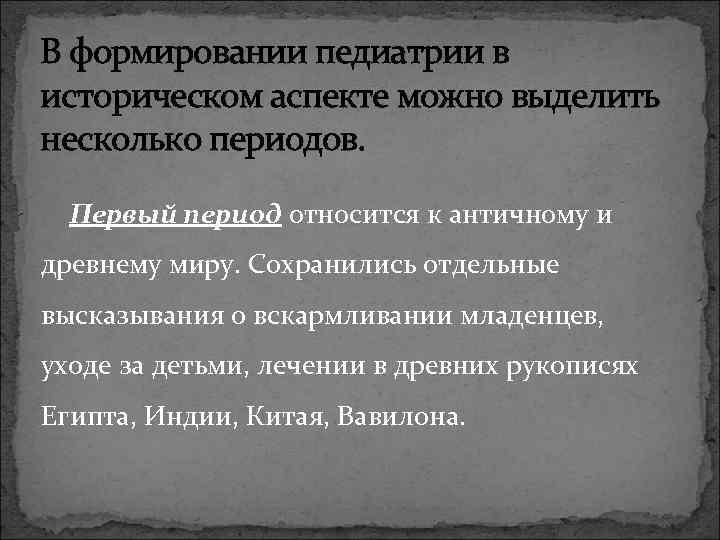 В формировании педиатрии в историческом аспекте можно выделить несколько периодов. Первый период относится к