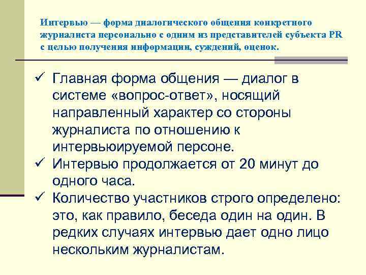 Интервью — форма диалогического общения конкретного журналиста персонально с одним из представителей субъекта PR