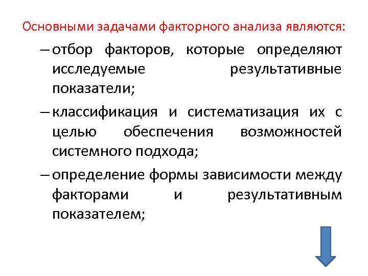 Основными задачами факторного анализа являются: – отбор факторов, которые определяют исследуемые результативные показатели; –