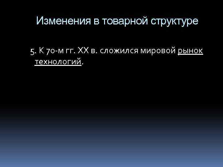 Изменения в товарной структуре 5. К 70 -м гг. ХХ в. сложился мировой рынок
