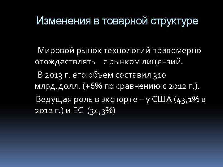 Изменения в товарной структуре Мировой рынок технологий правомерно отождествлять с рынком лицензий. В 2013