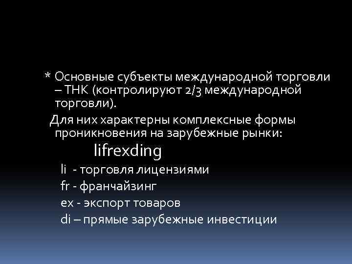 * Основные субъекты международной торговли – ТНК (контролируют 2/3 международной торговли). Для них характерны