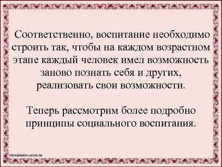 Соответственно, воспитание необходимо строить так, чтобы на каждом возрастном этапе каждый человек имел возможность