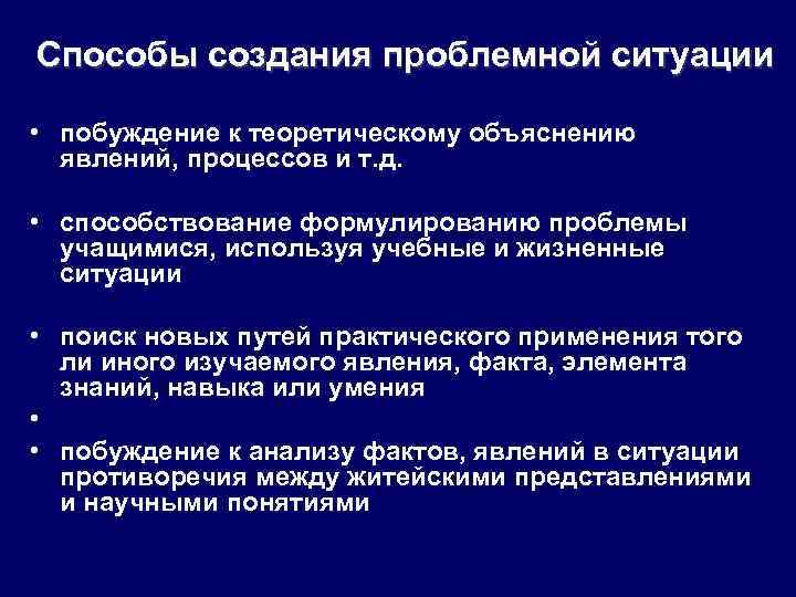 Способы создания проблемной ситуации • побуждение к теоретическому объяснению явлений, процессов и т. д.