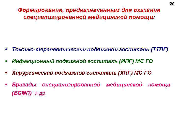 20 Формирования, предназначенным для оказания специализированной медицинской помощи: • Токсико-терапевтический подвижной госпиталь (ТТПГ) •