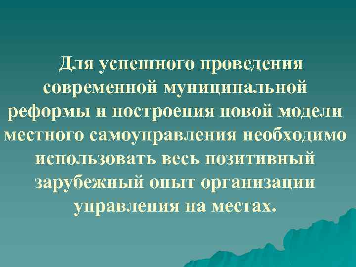 Для успешного проведения современной муниципальной реформы и построения новой модели местного самоуправления необходимо использовать
