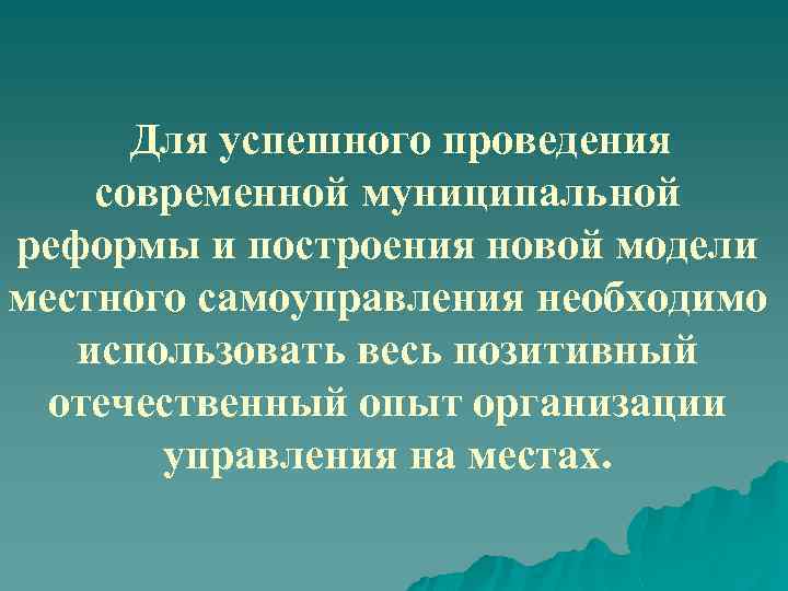 Для успешного проведения современной муниципальной реформы и построения новой модели местного самоуправления необходимо использовать