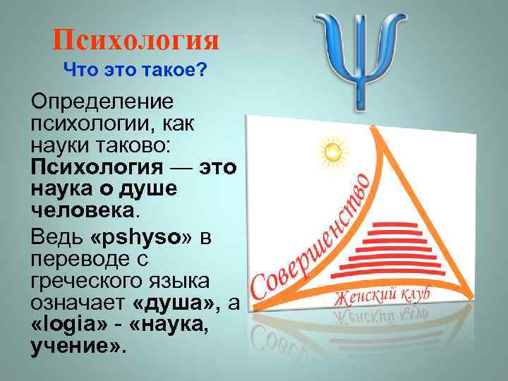 Психология Что это такое? Определение психологии, как науки таково: Психология — это наука о