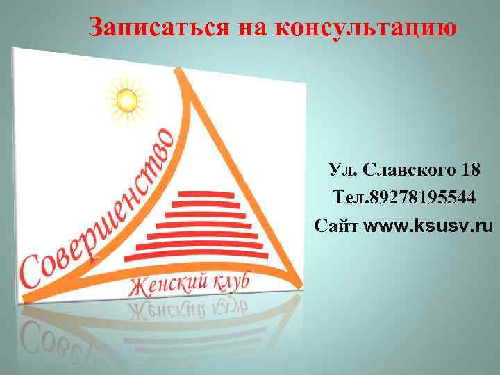 Записаться на консультацию Ул. Славского 18 Тел. 89278195544 Сайт www. ksusv. ru 