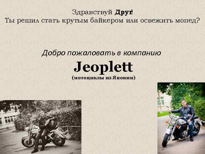 Здравствуй Друг ! Ты решил стать крутым байкером или освежить мопед? Добро пожаловать в