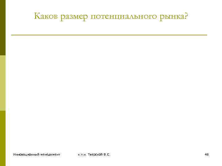Каков размер потенциального рынка? Инновационный менеджмент к. т. н. Тверской В. С. 48 