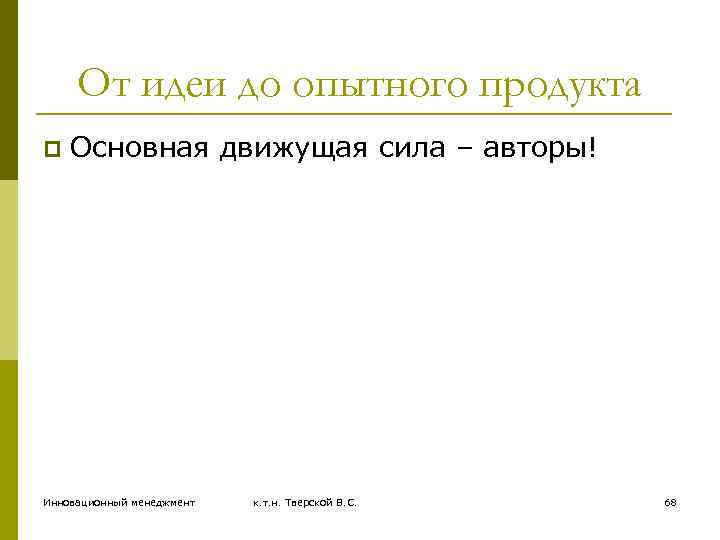 От идеи до опытного продукта p Основная движущая сила – авторы! Инновационный менеджмент к.