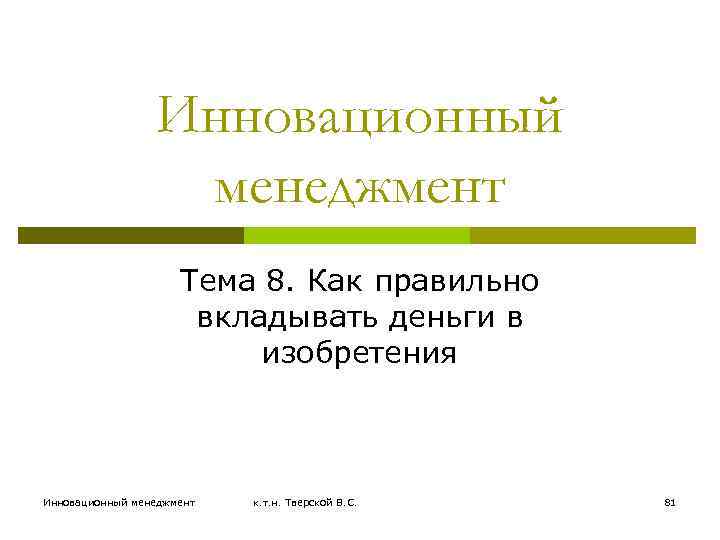 Инновационный менеджмент Тема 8. Как правильно вкладывать деньги в изобретения Инновационный менеджмент к. т.