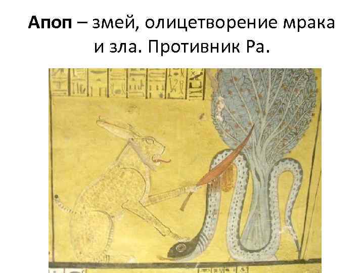 Апоп – змей, олицетворение мрака и зла. Противник Ра. 
