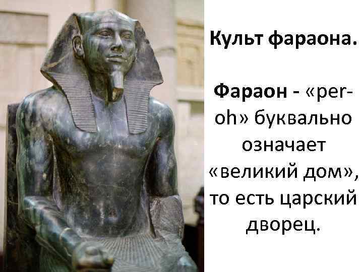 Культ фараона. Фараон - «peroh» буквально означает «великий дом» , то есть царский дворец.