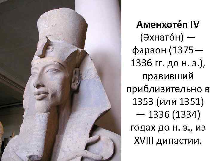 Аменхоте п IV (Эхнато н) — фараон (1375— 1336 гг. до н. э. ),
