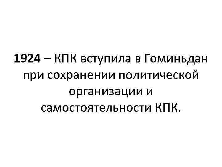 1924 – КПК вступила в Гоминьдан при сохранении политической организации и самостоятельности КПК. 