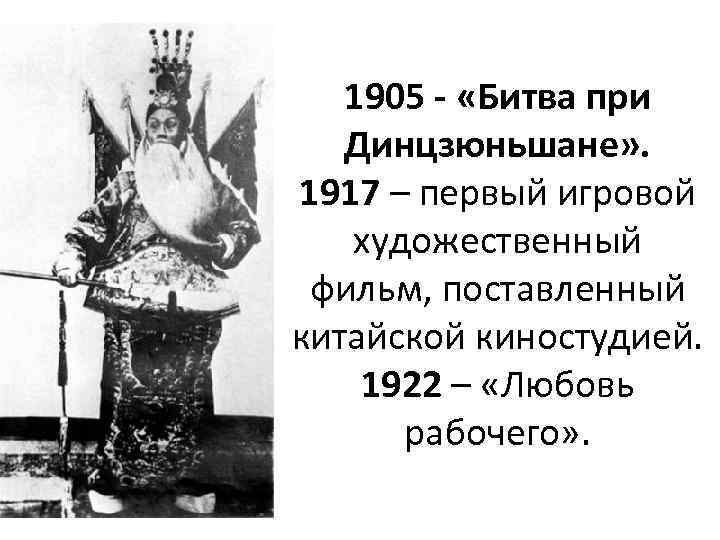 1905 - «Битва при Динцзюньшане» . 1917 – первый игровой художественный фильм, поставленный китайской