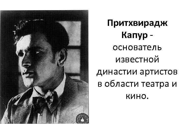 Притхвирадж Капур основатель известной династии артистов в области театра и кино. 