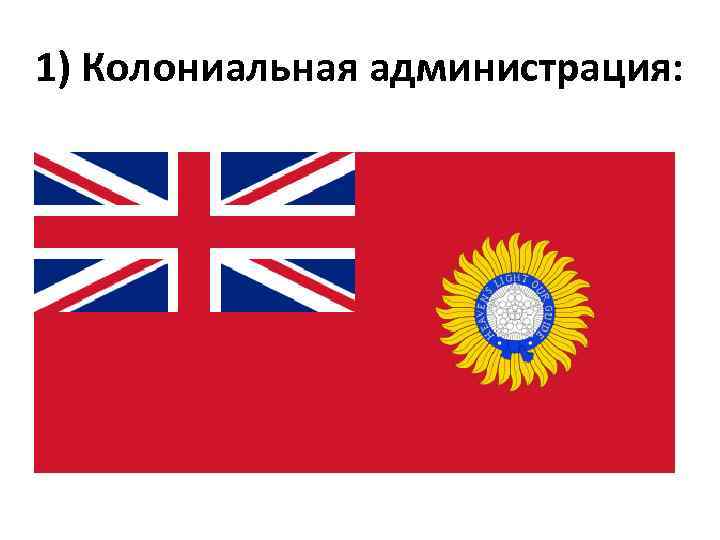 1) Колониальная администрация: 